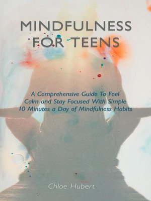 A Comprehensive Guide To Feel Calm And Stay Focused With Simple 10 Minutes A Day Of Mindfulness Habits: Mindfulness for teens, #1 - ebook